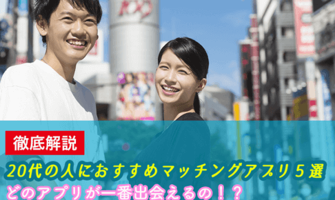 徹底解説20代の人におすすめマッチングアプリ5選どのアプリが一番出会えるの！？